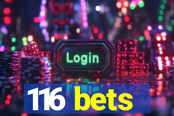 116 bets